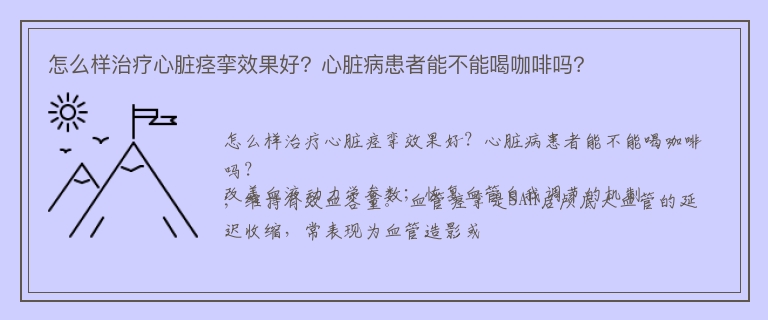 怎么样治疗心脏痉挛效果好？心脏病患者能不能喝咖啡吗？