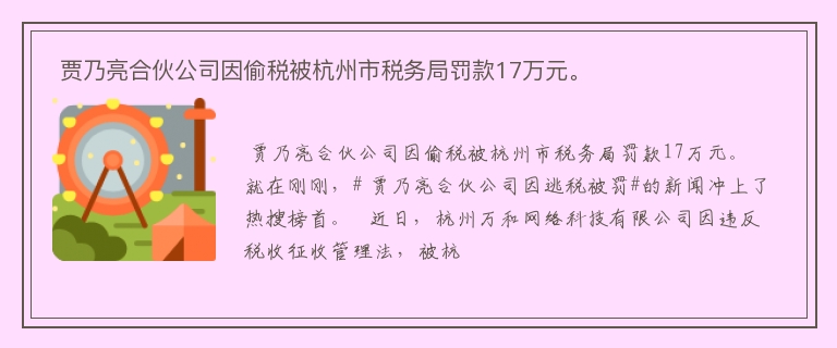  贾乃亮合伙公司因偷税被杭州市税务局罚款17万元。